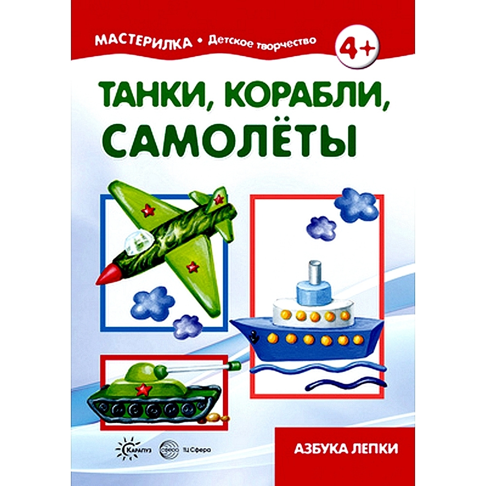 Книга для детского творчества. Мастерилка. Танки, корабли, самолёты. Азбука  лепки для детей 5-7 лет | Савушкин С. Н. - купить с доставкой по выгодным  ценам в интернет-магазине OZON (487070042)