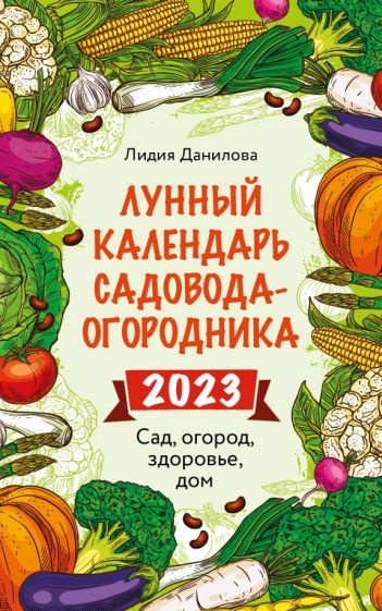 Лидия Данилова - Лунный календарь садовода-огородника 2023. Сад, огород, здоровье, дом | Данилова Лидия #1